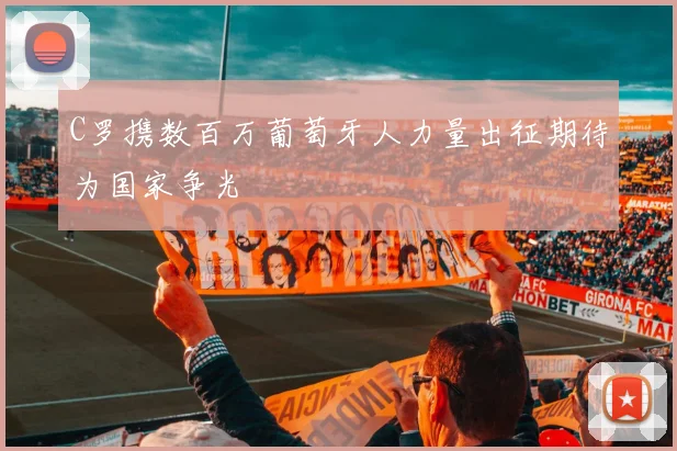 C罗携数百万葡萄牙人力量出征期待为国家争光